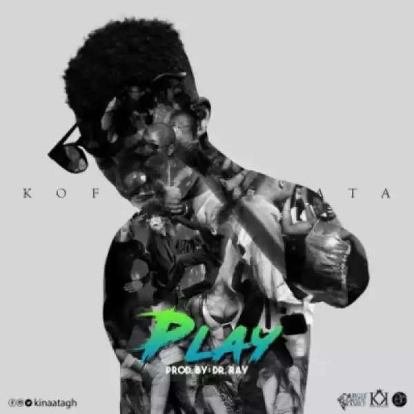 Kofi Kinaata - Play (Prod By Dr Ray)